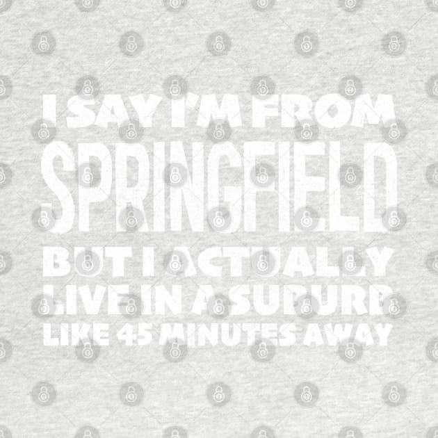 I Say I'm From Springfield ... Humorous Typography Statement Design by DankFutura